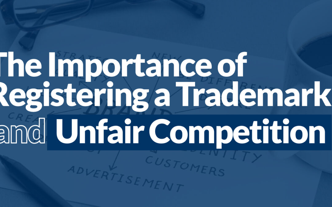 The Importance of Registering a Trademark and Unfair Competition
